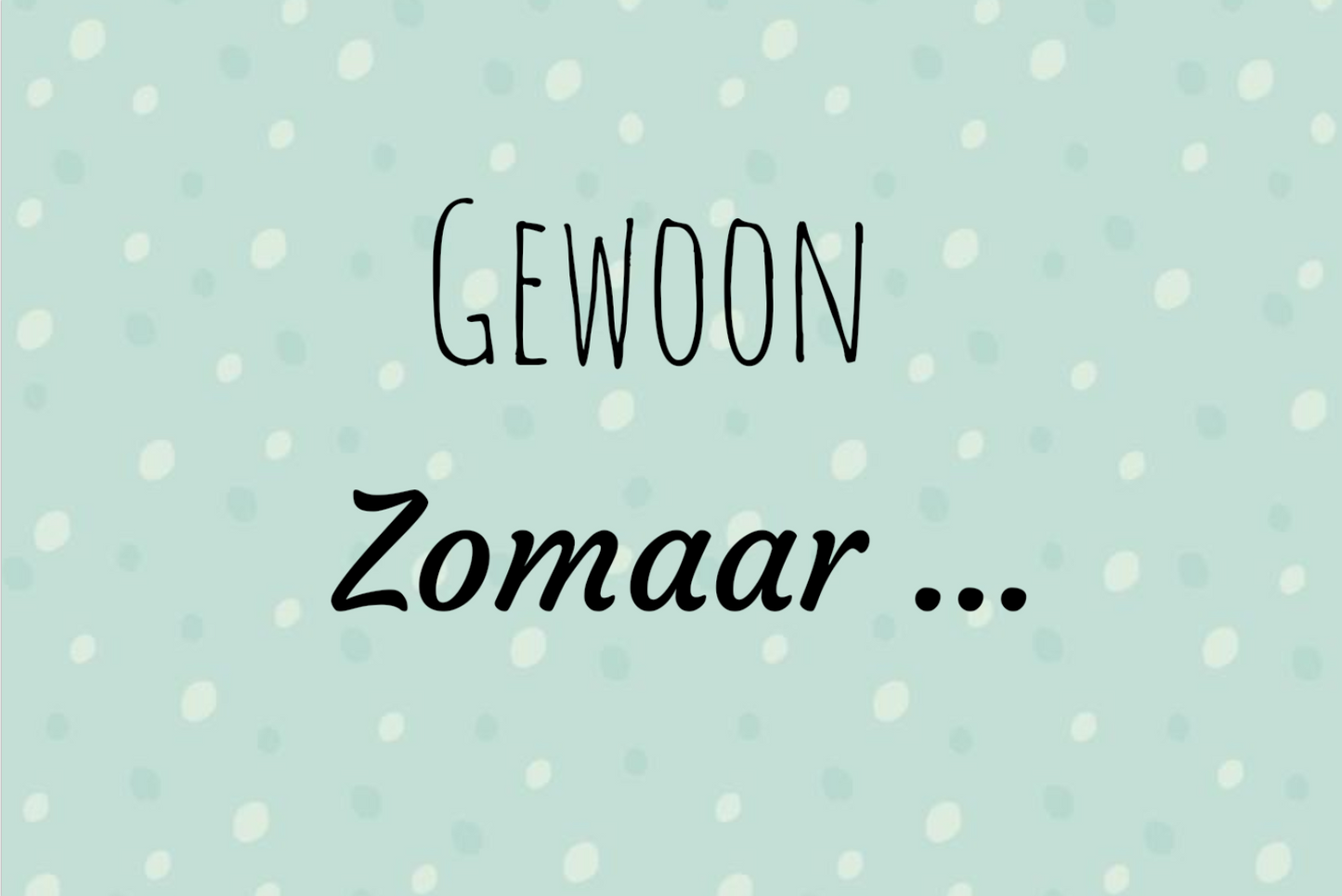 Kaartje " Gewoon Zomaar" (Medium)